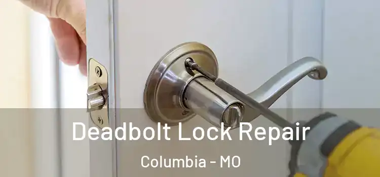 Deadbolt Lock Repair Columbia - MO
