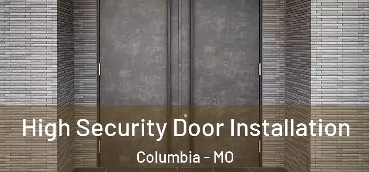  High Security Door Installation Columbia - MO